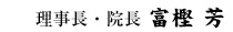理事長・院長　富樫 芳